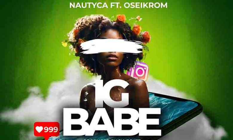 Nautyca – IG Babe ft Oseikrom Sikanii